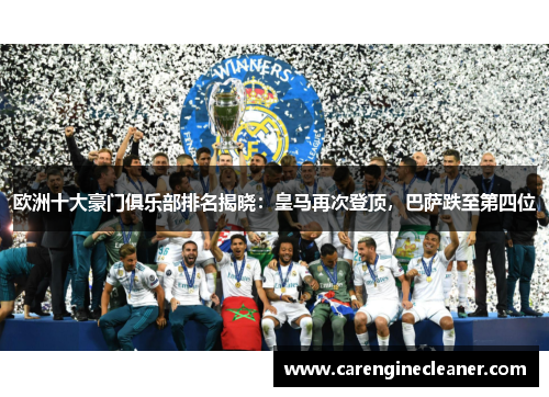 欧洲十大豪门俱乐部排名揭晓：皇马再次登顶，巴萨跌至第四位