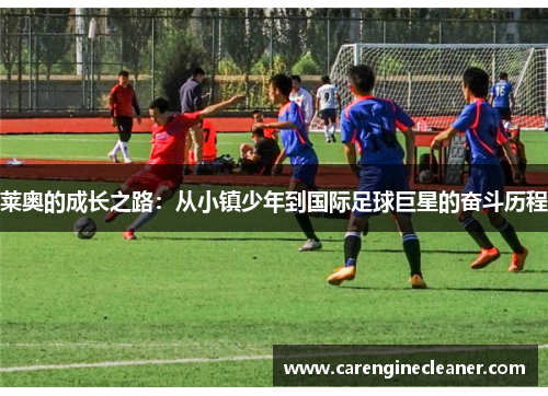 莱奥的成长之路：从小镇少年到国际足球巨星的奋斗历程