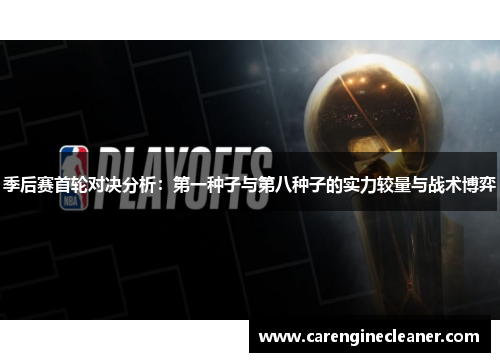 季后赛首轮对决分析：第一种子与第八种子的实力较量与战术博弈