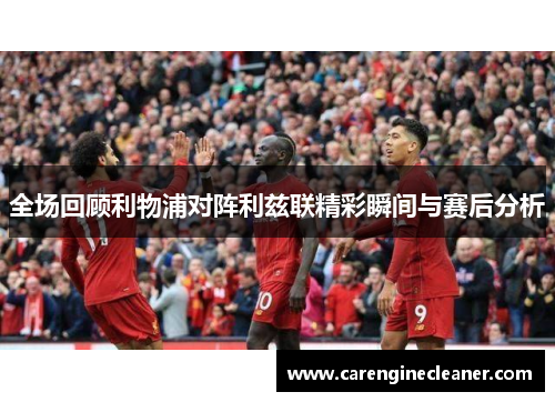 全场回顾利物浦对阵利兹联精彩瞬间与赛后分析